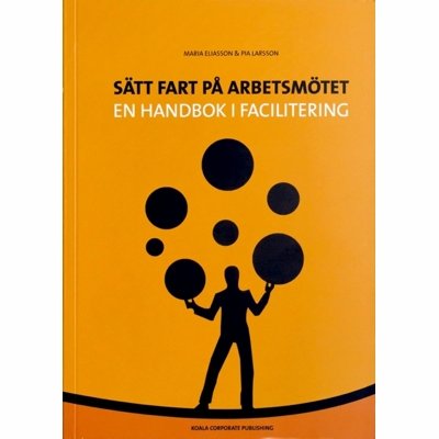 Sätt fart på arbetsmötet - en handbok i facilitering